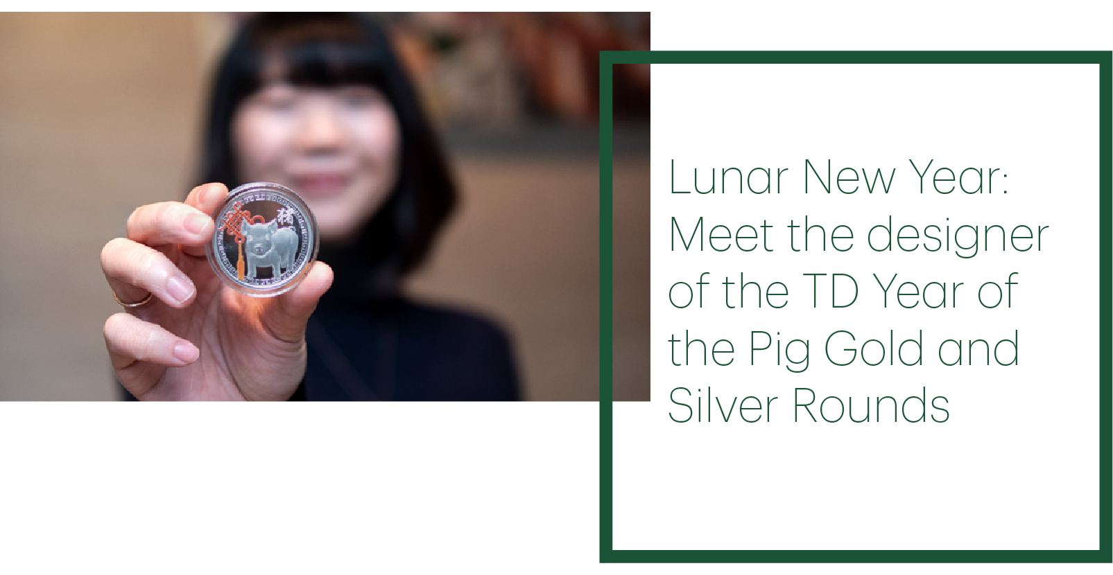 Links off to story says Lunar New Year: Meet the designer of the TD Year of the Pig Gold and Silver Rounds.