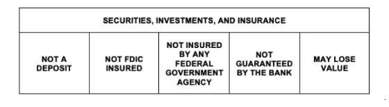 Securities, Investments, and Inurance. Not a deposit. Not FDIC insured. Not insured by any federal government agency. May lose value.