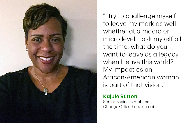 Photo of Kajule Sutton with quote card reading: "I try to challenge myself to leave my mark as well whether at a macro or micro level. I ask myself all the time, what do you want to leave as a legacy when I leave this world? My impact as an African-American woman is part of that vision."